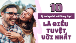 10 ly do hen ho voi Song Ngu la dieu tuyet voi nhat